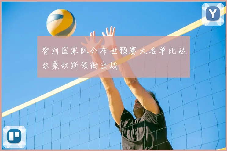 智利国家队公布世预赛大名单比达尔桑切斯领衔出战