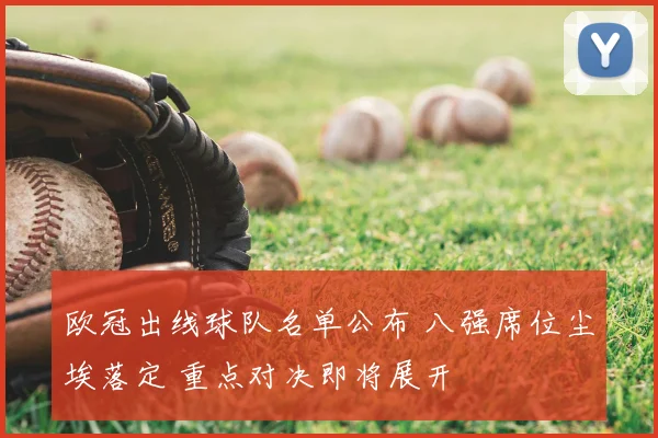 欧冠出线球队名单公布 八强席位尘埃落定 重点对决即将展开
