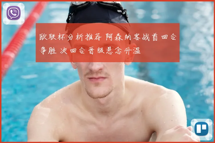 欧联杯分析推荐 阿森纳客战首回合争胜 次回合晋级悬念升温