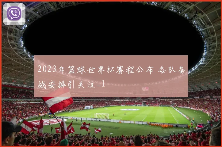 2023年篮球世界杯赛程公布 各队备战安排引关注_1