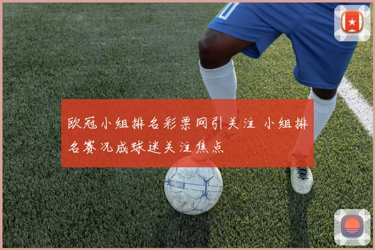 欧冠小组排名彩票网引关注 小组排名赛况成球迷关注焦点